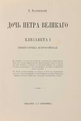 Валишевский К. Дочь Петра Великого. Елизавета I Императрица Всероссийская. [СПб.]: Тип. А.С. Суворина, [1911].